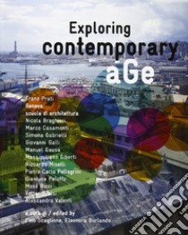 Exploring contemporary age. Franz Prati, Genova scuola di architettura. Ediz. multilingue libro di Prati Franz; Scaglione G. (cur.); Burlando E. (cur.)
