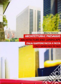 Architettura e paesaggio. Italia-Giappone faccia a faccia-Architecture and landscape. Italy-Japan face to face. Ediz. bilingue libro di Clementi A. (cur.)