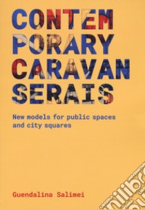 Contemporary Caravanserais. New models for public spaces and city squares libro di Salimei Guendalina