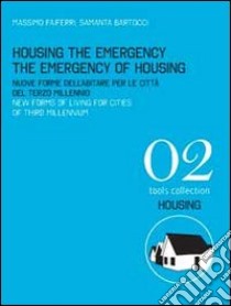 Housing the emergency the emergency of housing. New forms of living for cities of third millennium. Ediz. italiana e inglese libro di Faiferri Massimo; Bartocci Samanta