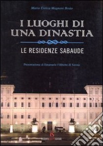 I luoghi di una dinastia. Le residenze sabaude libro di Magnani Bosio Maria Enrica