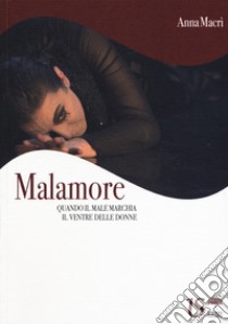 Malamore. Quando il male marchia il ventre delle donne libro di Macrì Anna