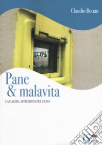 Pane & malavita. La galera, istruzioni per l'uso libro di Bottan Claudio