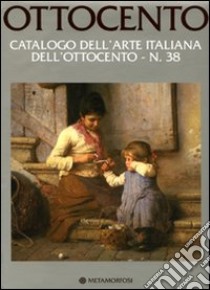 Ottocento. Catalogo dell'arte italiana dell'Ottocento. Ediz. illustrata. Vol. 38 libro di Lualdi Luca