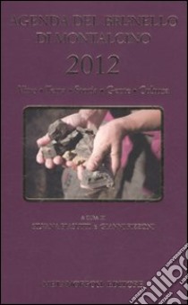 Agenda del Brunello di Montalcino 2012. Vino, terra, storia, gente, cultura libro di Biasutti S. (cur.); Rizzoni G. (cur.)