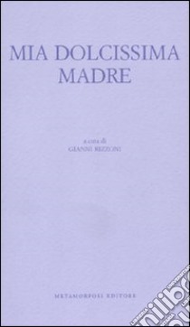 Mia dolcissima madre libro di Rizzoni G. (cur.)