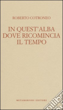 In quest'alba dove ricomincia il tempo libro di Cotroneo Roberto