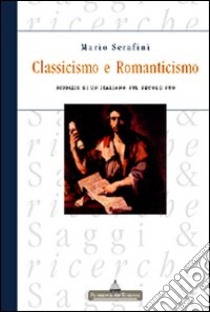 Classicismo e Romanticismo. Giudizio di un italiano sul secolo suo libro di Serafini Mario