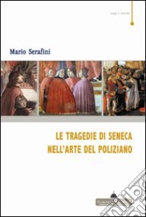 Le tragedie di Seneca nell'arte del Poliziano libro di Serafini Mario