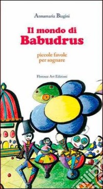 Il mondo di Babudrus. Piccole favole per sognare libro di Biagini Annamaria