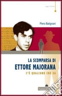 La scomparsa di Ettore Majorana. C'è qualcuno che sa libro di Batignani Piero