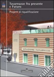 Tavarnuzze fra presente e futuro. Progetti di riqualificazione libro di Comune di Impruneta (cur.)