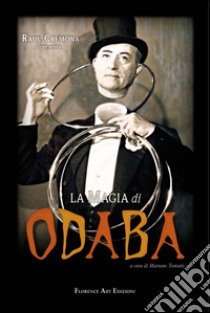 La magia di Odaba. Enciclopedia del mentalismo e divertenti giochi di prestigio libro di Dalla Baratta Otto; Tomatis M. (cur.); Cremona R. (cur.)