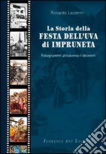 La storia della festa dell'uva di Impruneta. Fotogrammi attraverso i decenni libro di Lazzerini Riccardo