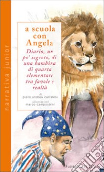 A scuola con Angela. Diario, un po' segreto, di una bambina di quarta elementare tra favole e realtà libro di Carraresi Piero Andrea