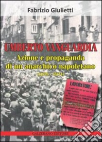 Umberto Vanguardia. Azione e propaganda di un anarchico napoletano (1879-1931) libro di Giulietti Fabrizio