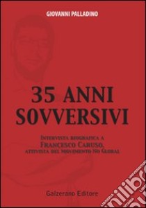 Trentacinque anni sovversivi. Intervista biografica a Francesco Caruso, attivista del movimento no global libro di Palladino Giovanni