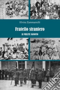 Fratello straniero. Al milite ignoto libro di Zammarrelli Elvira