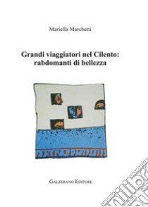 Grandi viaggiatori nel Cilento. Rabdomanti di bellezza libro di Marchetti Mariella