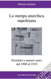 La stampa anarchica napoletana. Periodici e numeri unici dal 1900 al 1910 libro di Giulietti Fabrizio