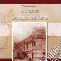 Il feudo e il castello di Septe libro di Renzetti Vittorio