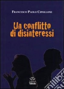 Un conflitto di disinteressi libro di Cipollone Francesco Paolo