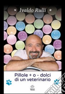 Pillole + o - dolci di un veterinario libro di Rulli Ivaldo