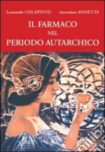 Il farmaco nel periodo autarchico libro di Colapinto Leonardo; Annetta Antonino