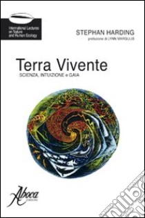 Terra vivente. Scienza, intuizione e gaia libro di Harding Stephan; Mercati M. (cur.); D'Udine B. (cur.)