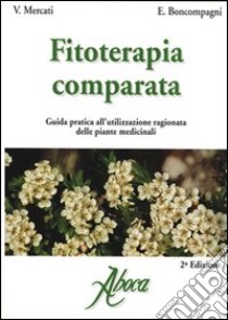 Fitoterapia comparata. Guida pratica all'utilizzazione ragionata delle piante medicinali libro di Mercati V. - Boncompagni E.