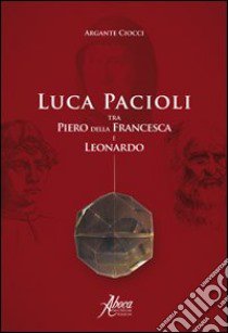 Luca Pacioli tra Piero della Francesca e Leonardo libro di Ciocci Argante