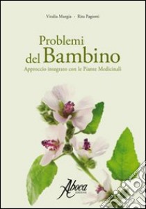 Problemi del bambino. Approccio integrato con le piante medicinali libro di Murgia Vitalia; Pagiotti Rita