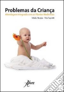 Problemas da Criança. Abordagem integrada com as plantas medicinais libro di Murgia Vitalia; Pagiotti Rita