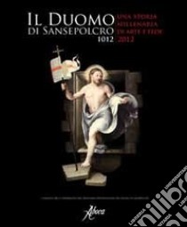 IL duomo di Sansepolcro 1012-2012. Una storia millenaria di arte e fede libro di Fornasari L. (cur.)