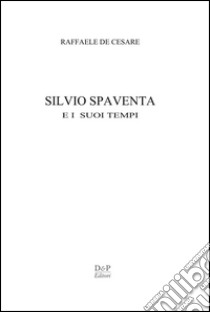 Silvio Spaventa e i suoi tempi libro di De Cesare Raffaele