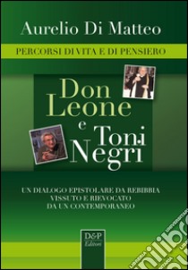 Don Leone e Toni Negri. Percorsi di vita e di pensiero libro di Di Matteo Aurelio