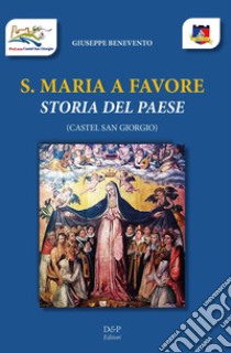 S. Maria a Favore. Storia del paese. Castel San Giorgio libro di Benevento Giuseppe