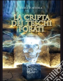 La cripta dei teschi forati libro di Tortora Luigi