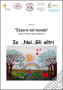 Essere nel mondo. Io... Noi... Gli altri. Curare il proprio spazio educativo libro