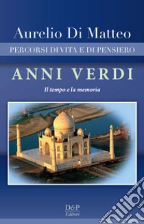 Anni verdi. Percorsi di vita e di pensiero. Il tempo e la memoria libro di Di Matteo Aurelio