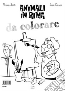 Animali in rima. Ediz. illustrata. Con Opuscolo libro di Sorti Monica; Ciancio Luca