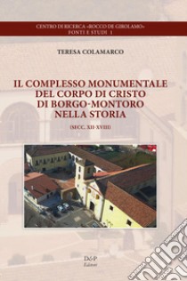 Il complesso monumentale del Corpo di Cristo di Borgo-Montoro nella storia. Secc. XII-XVIII libro di Colamarco Teresa