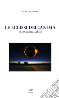 Le eclissi dell'anima. Insensatezza labile libro di Daniele Enrico