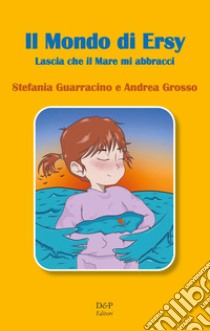 Il mondo di Ersy. Lascia che il mare mi abbracci libro di Guarracino Stefania; Grosso Andrea