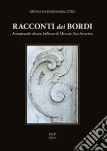 Racconti dei bordi. Ammirando alcune bellezze di Mercato San Severino libro di Citro Maria Rosaria