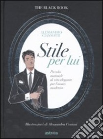 Stile per lui. Piccolo manuale di vita elegante per l'uomo moderno libro di Giannotti Alessandro