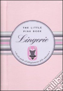 Lingerie. Piccola guida all'abbigliamento della seduzione libro di Tripodi Francesca