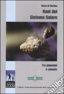 Nani del sistema solare. Tra pianetini e comete libro di Di Martino Mario