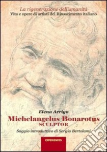 Michelangelus Bonarotus sculptor libro di Arrigo Elena