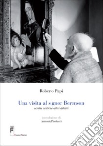 Una visita al signor Berenson. Scritti critici e altri diletti. Con DVD libro di Papi Roberto; Papi L. (cur.); Paolucci A. (cur.)